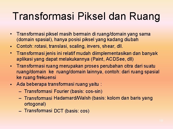 Transformasi Piksel dan Ruang • • • Transformasi piksel masih bermain di ruang/domain yang