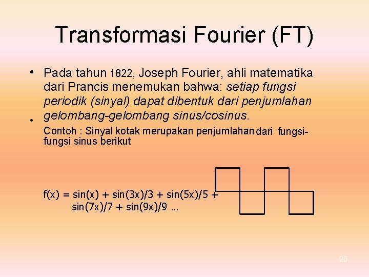 Transformasi Fourier (FT) • Pada tahun 1822, Joseph Fourier, ahli matematika dari Prancis menemukan