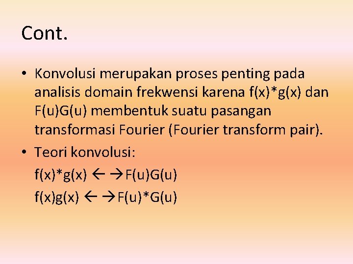 Cont. • Konvolusi merupakan proses penting pada analisis domain frekwensi karena f(x)*g(x) dan F(u)G(u)