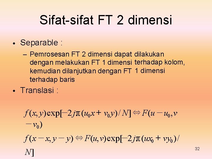 Sifat-sifat FT 2 dimensi • Separable : – Pemrosesan FT 2 dimensi dapat dilakukan