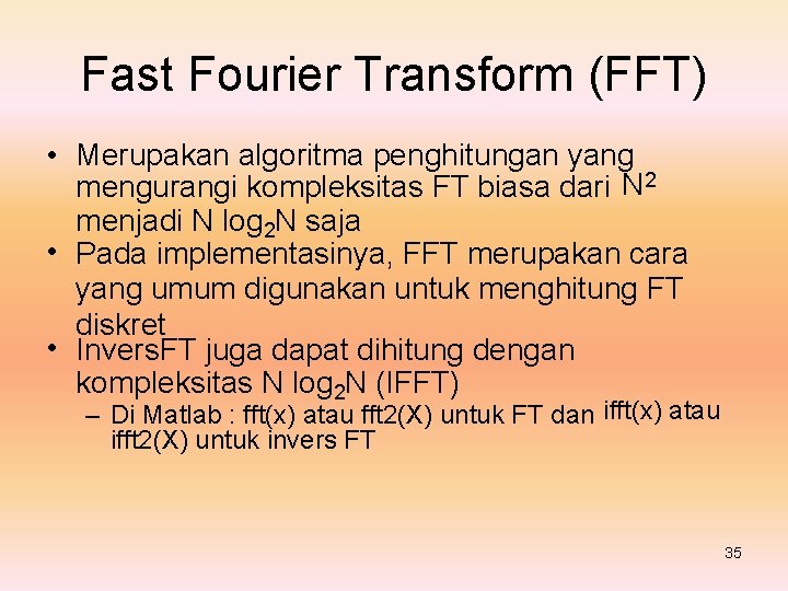Fast Fourier Transform (FFT) • Merupakan algoritma penghitungan yang mengurangi kompleksitas FT biasa dari