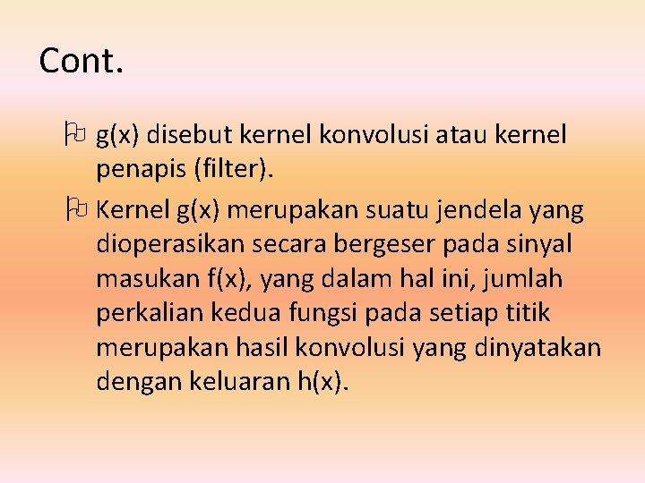 Cont. g(x) disebut kernel konvolusi atau kernel penapis (filter). Kernel g(x) merupakan suatu jendela