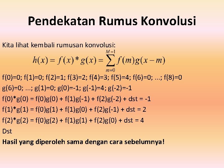 Pendekatan Rumus Konvolusi Kita lihat kembali rumusan konvolusi: f(0)=0; f(1)=0; f(2)=1; f(3)=2; f(4)=3; f(5)=4;