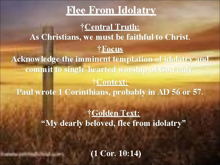 Flee From Idolatry †Central Truth: As Christians, we must be faithful to Christ. †Focus