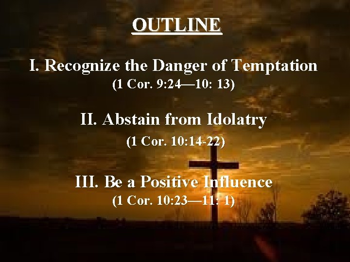 OUTLINE I. Recognize the Danger of Temptation (1 Cor. 9: 24— 10: 13) II.