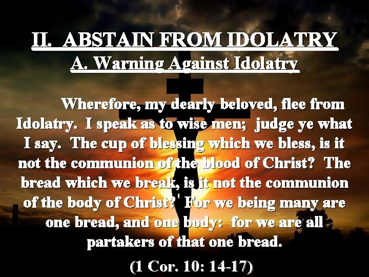 II. ABSTAIN FROM IDOLATRY A. Warning Against Idolatry Wherefore, my dearly beloved, flee from