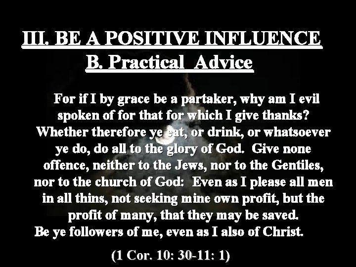 III. BE A POSITIVE INFLUENCE B. Practical Advice For if I by grace be