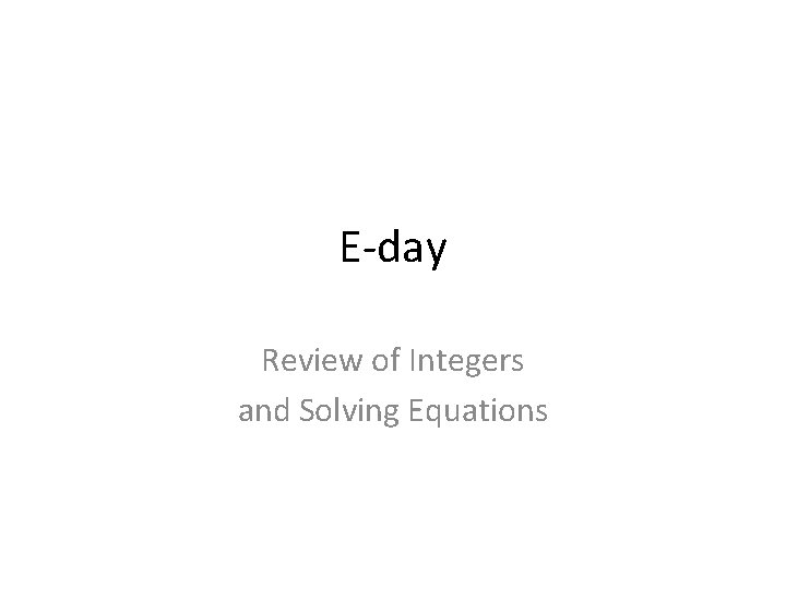 E-day Review of Integers and Solving Equations 