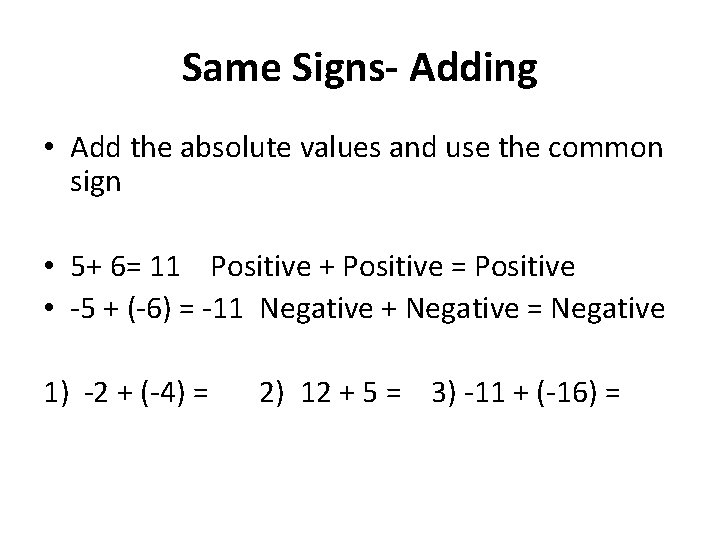 Same Signs- Adding • Add the absolute values and use the common sign •