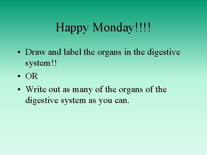 Happy Monday!!!! • Draw and label the organs in the digestive system!! • OR