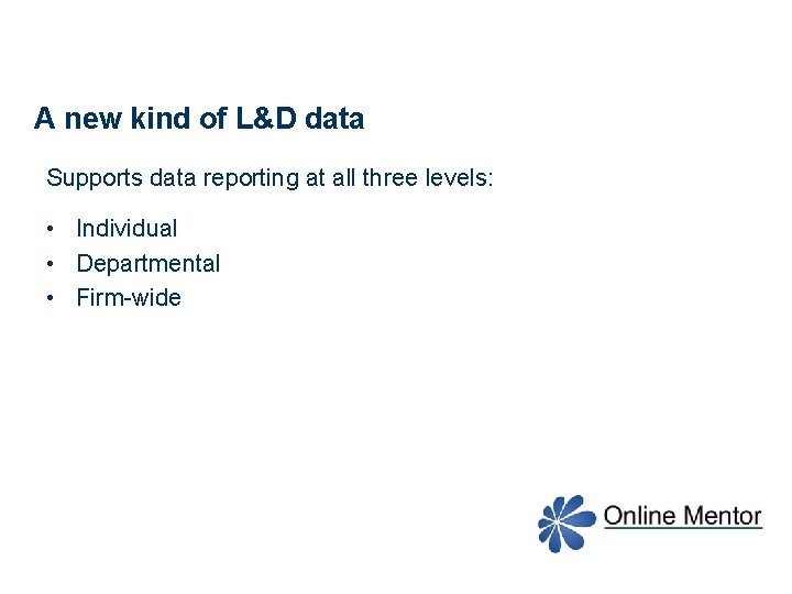 A new kind of L&D data Supports data reporting at all three levels: •