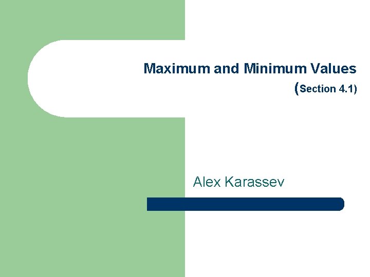 Maximum and Minimum Values (Section 4. 1) Alex Karassev 