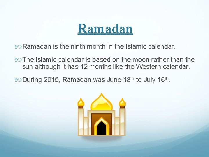 Ramadan is the ninth month in the Islamic calendar. The Islamic calendar is based