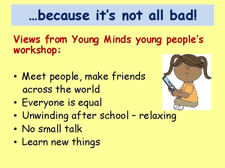…because it’s not all bad! Views from Young Minds young people’s workshop: • Meet …because it’s not all bad! Views from Young Minds young people’s workshop: • Meet