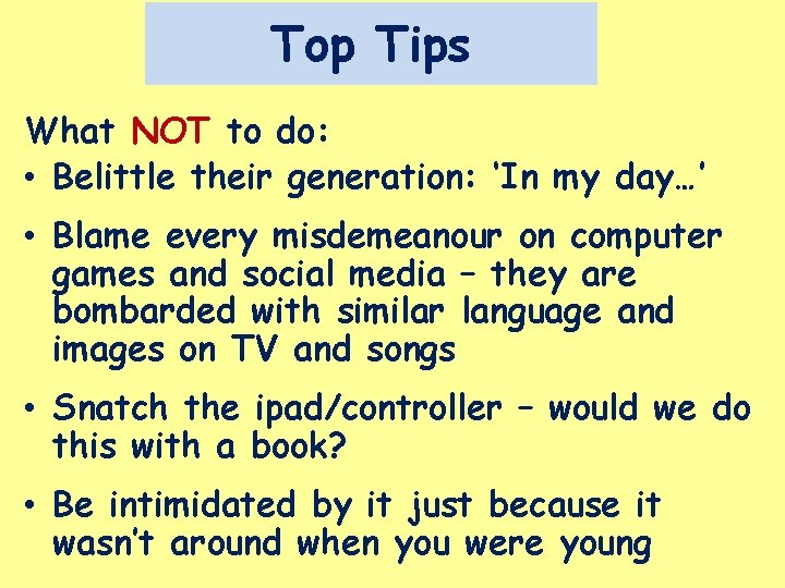 Top Tips What NOT to do: • Belittle their generation: ‘In my day…’ • Top Tips What NOT to do: • Belittle their generation: ‘In my day…’ •