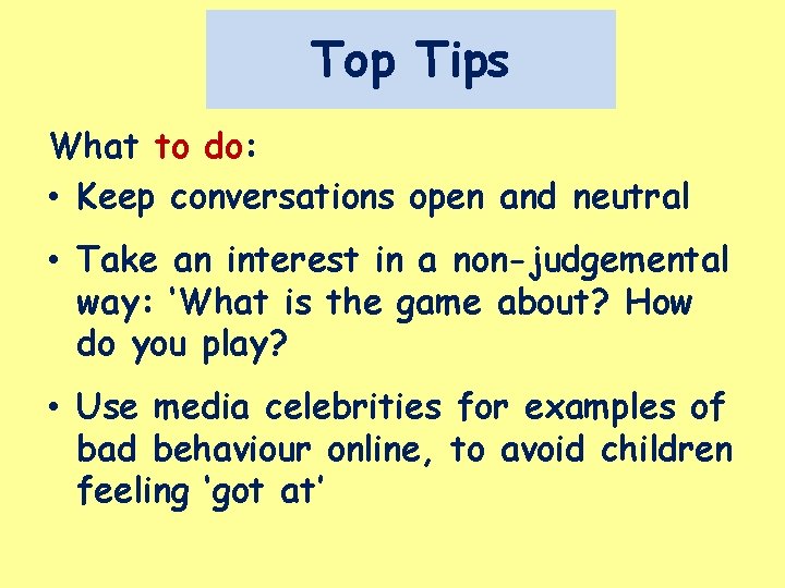Top Tips What to do: • Keep conversations open and neutral • Take an Top Tips What to do: • Keep conversations open and neutral • Take an
