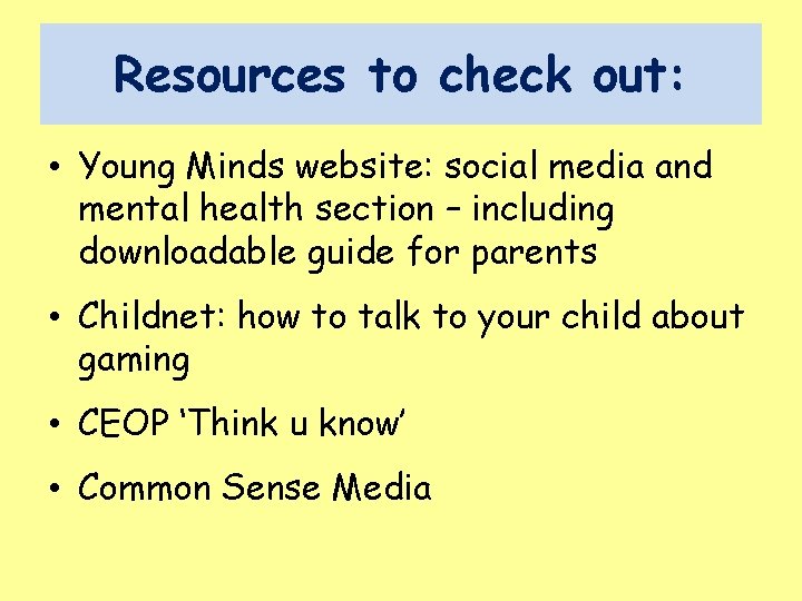 Resources to check out: • Young Minds website: social media and mental health section Resources to check out: • Young Minds website: social media and mental health section