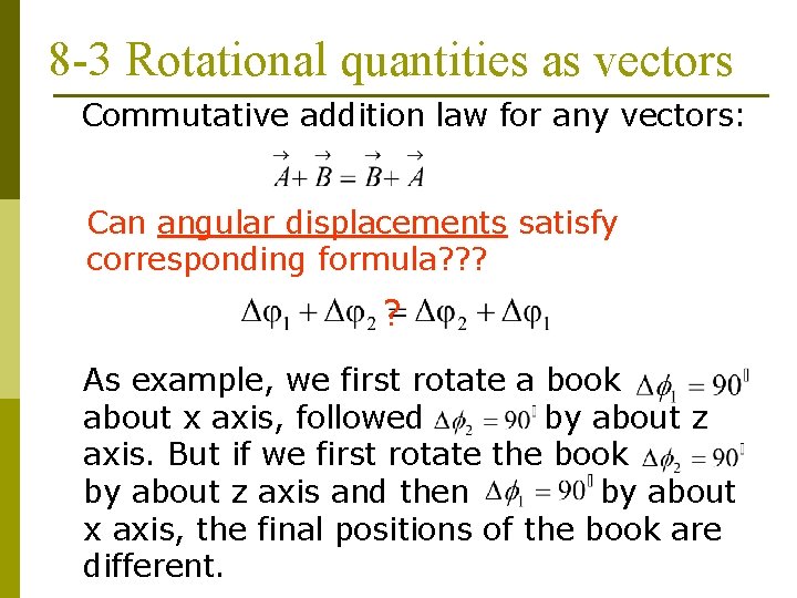 8 -3 Rotational quantities as vectors Commutative addition law for any vectors: Can angular