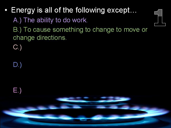  • Energy is all of the following except… A. ) The ability to