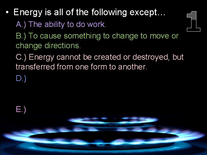  • Energy is all of the following except… A. ) The ability to