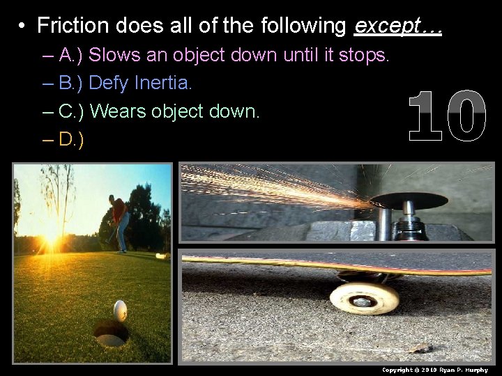  • Friction does all of the following except… – A. ) Slows an