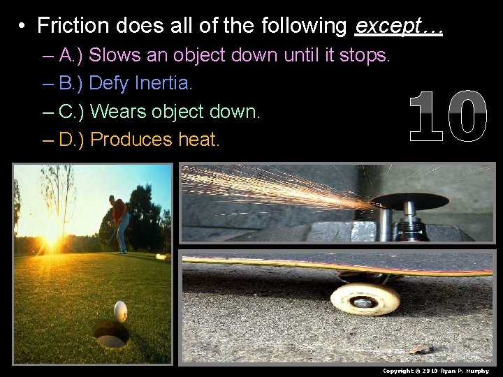  • Friction does all of the following except… – A. ) Slows an