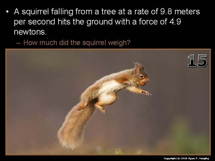  • A squirrel falling from a tree at a rate of 9. 8