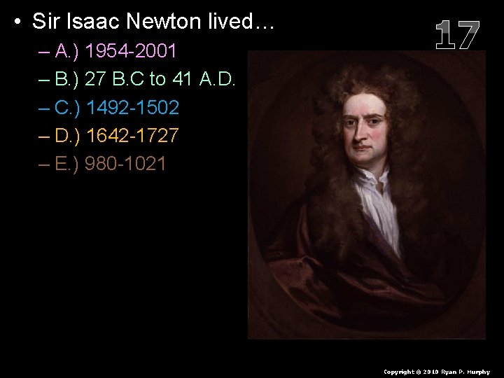  • Sir Isaac Newton lived… – A. ) 1954 -2001 – B. )