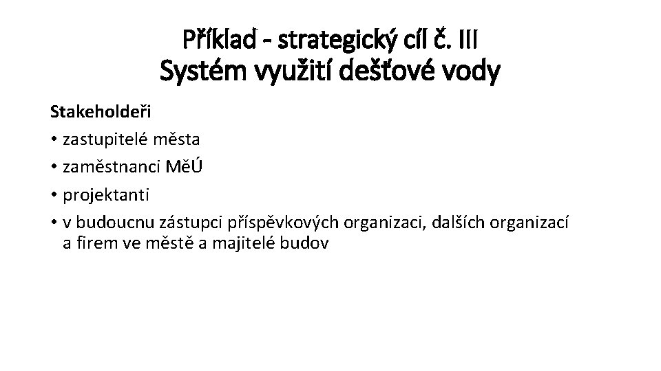 Příklad - strategický cíl č. III Systém využití dešťové vody Stakeholdeři • zastupitelé města
