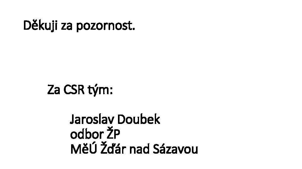 Děkuji za pozornost. Za CSR tým: Jaroslav Doubek odbor ŽP MěÚ Žďár nad Sázavou