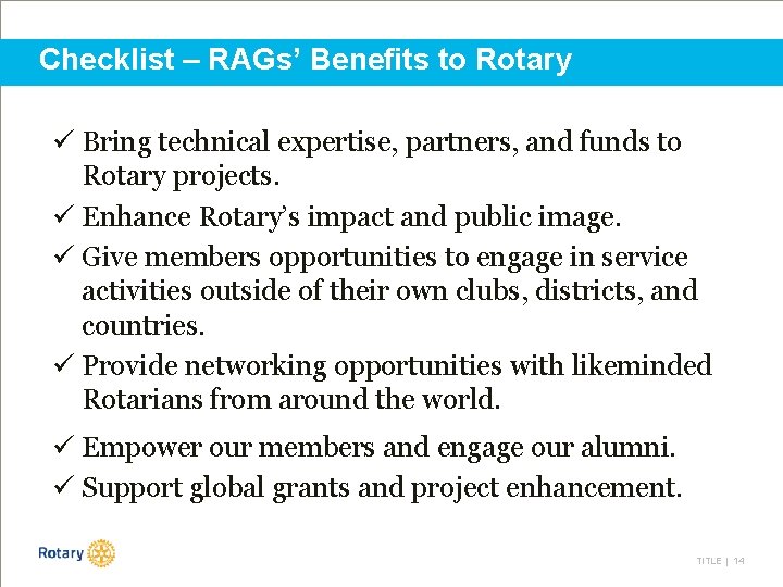 Checklist – RAGs’ Benefits to Rotary ü Bring technical expertise, partners, and funds to