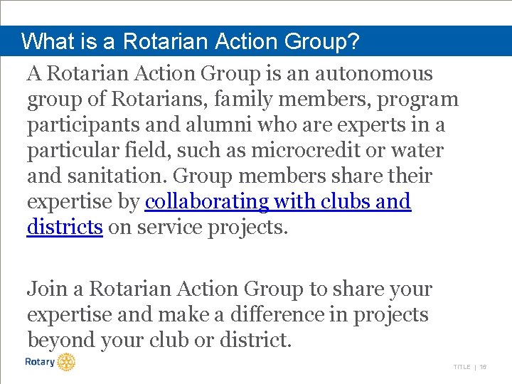 What is a Rotarian Action Group? A Rotarian Action Group is an autonomous group