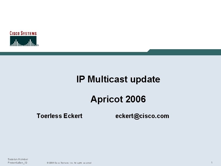 IP Multicast update Apricot 2006 Toerless Eckert Session Number Presentation_ID © 2004 Cisco Systems,