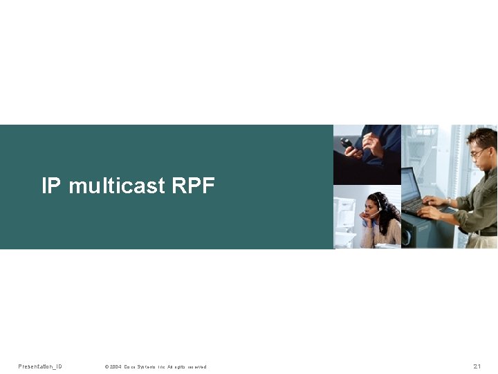 IP multicast RPF Presentation_ID © 2004, Cisco Systems, Inc. All rights reserved. 21 