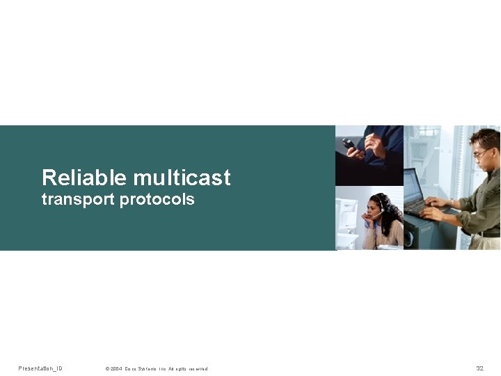 Reliable multicast transport protocols Presentation_ID © 2004, Cisco Systems, Inc. All rights reserved. 32