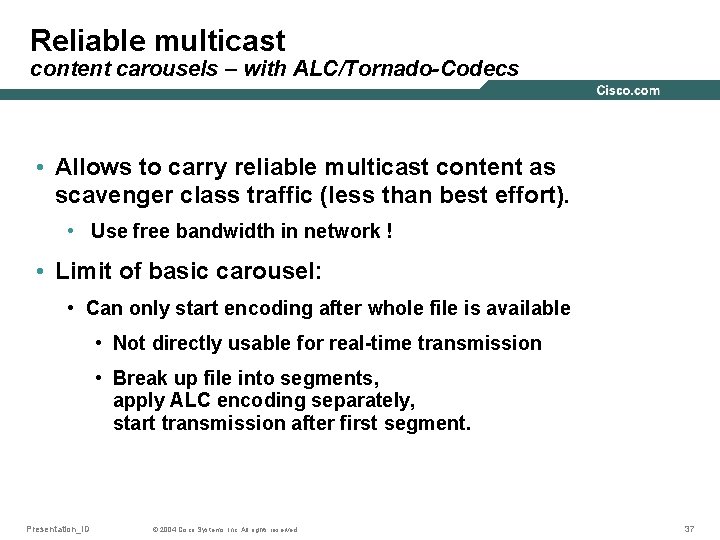 Reliable multicast content carousels – with ALC/Tornado-Codecs • Allows to carry reliable multicast content