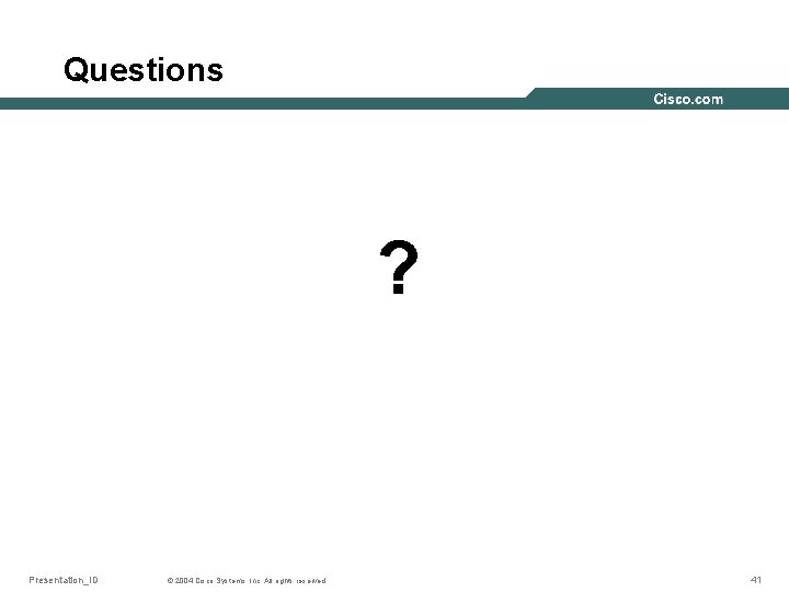 Questions ? Presentation_ID © 2004 Cisco Systems, Inc. All rights reserved. 41 