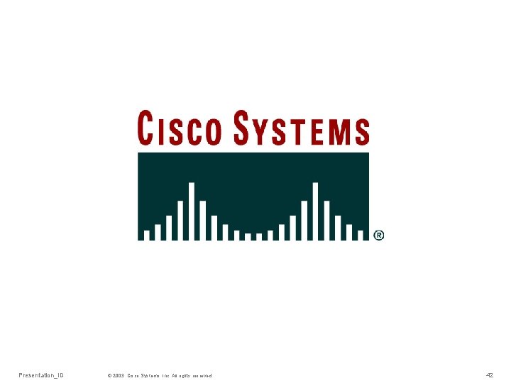 Presentation_ID © 2003, Cisco Systems, Inc. All rights reserved. 42 