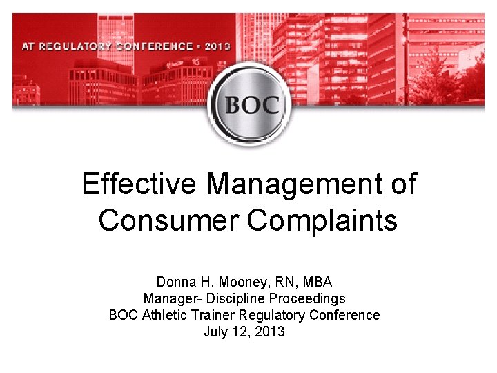 www. bocatc. org Effective Management of Consumer Complaints Donna H. Mooney, RN, MBA Manager-