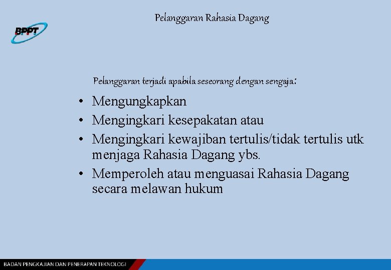 Pelanggaran Rahasia Dagang Pelanggaran terjadi apabila seseorang dengan sengaja: • Mengungkapkan • Mengingkari kesepakatan