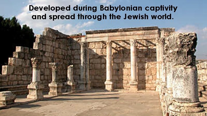 Developed during Babylonian captivity and spread through the Jewish world. 