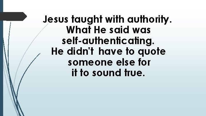 Jesus taught with authority. What He said was self-authenticating. He didn't have to quote