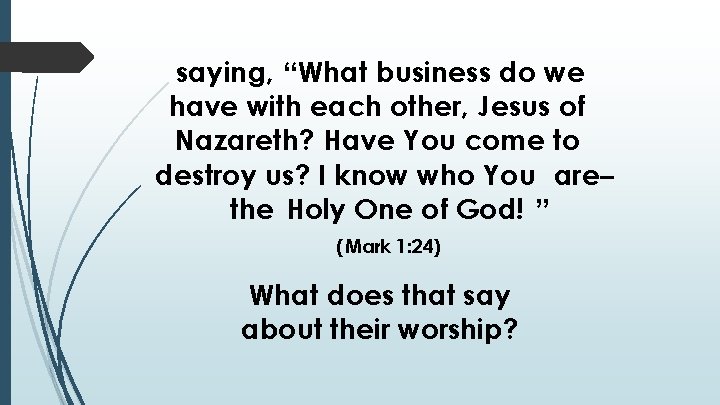 saying, “What business do we have with each other, Jesus of Nazareth? Have You