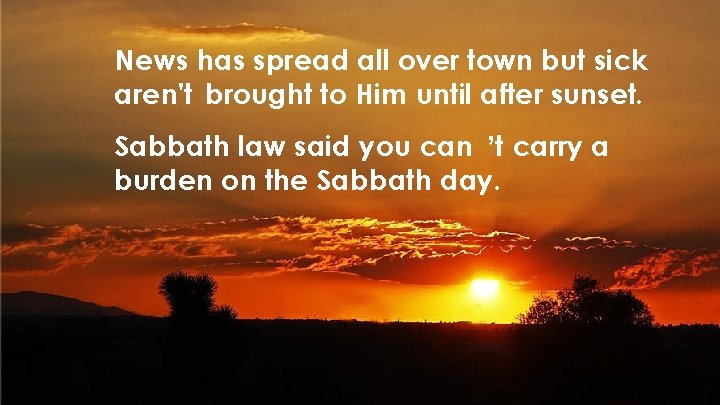 News has spread all over town but sick aren't brought to Him until after