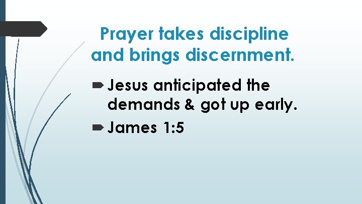Prayer takes discipline and brings discernment. Jesus anticipated the demands & got up early.