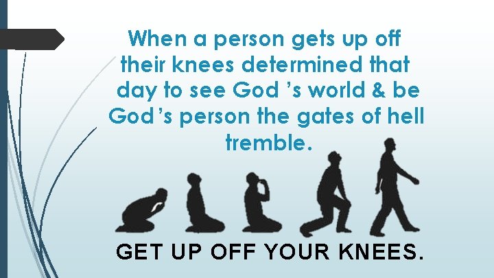 When a person gets up off their knees determined that day to see God