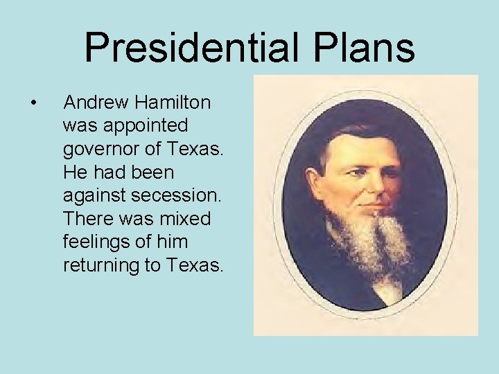 Presidential Plans • Andrew Hamilton was appointed governor of Texas. He had been against