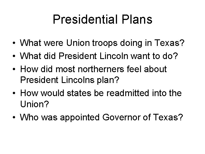 Presidential Plans • What were Union troops doing in Texas? • What did President