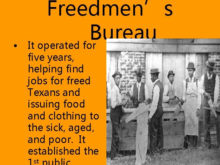  • Freedmen’s Bureau It operated for five years, helping find jobs for freed