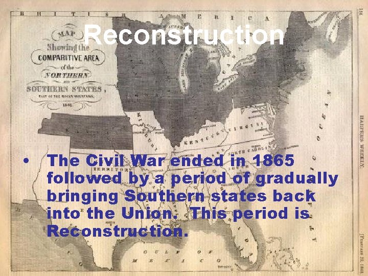 Reconstruction • The Civil War ended in 1865 followed by a period of gradually